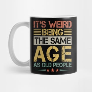 It's weird Being the same age as old People Mug